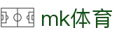 MK体育（CN）官方网站 - mk.com